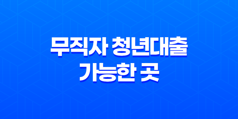 무직자 청년대출 가능한 곳 정리 및 비교 8 무직자 청년대출 가능한 곳 정리 및 비교 7
