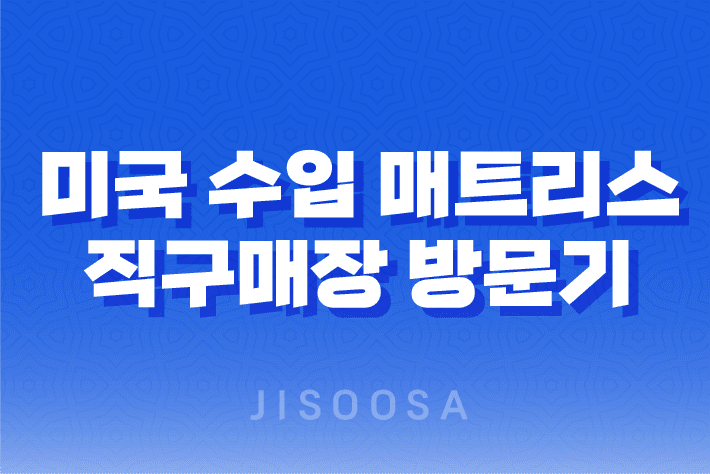 미국 수입 매트리스 직구매장 방문기 - 안전하고 편안한 수면을 찾다! 1