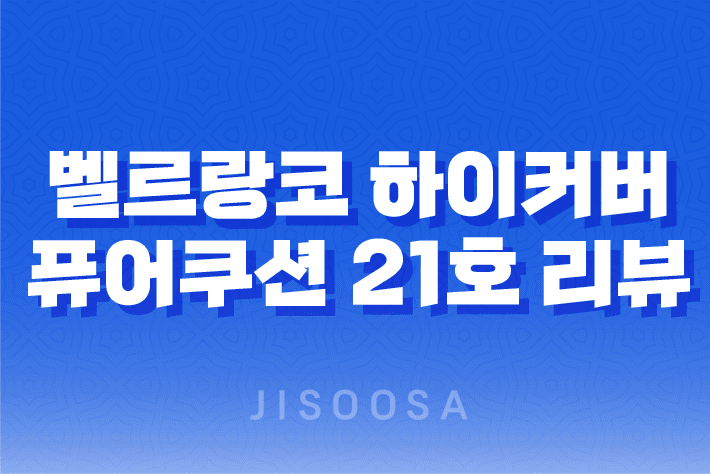 벨르랑코 하이커버 퓨어쿠션 21호 리뷰 - 완벽한 커버력과 촉촉한 보습으로 눈길 끄는 승무원쿠션 1