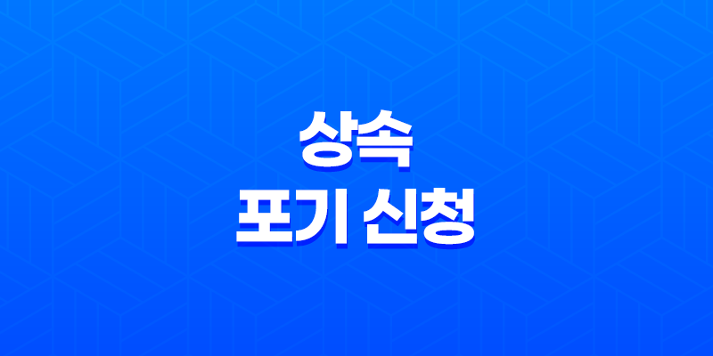 상속 포기 신청, 상속 포기의 모든 것을 알아보자! 8 상속 포기 신청, 상속 포기의 모든 것을 알아보자! 7