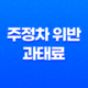 주정차 위반 과태료 조회 방법과 주의사항, 빈번한 주정차 위반 사례 알아보기 31