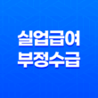 실업급여 부정수급 유형과 처벌, 근로자를 위한 주의사항 상세히 알아보기! 27