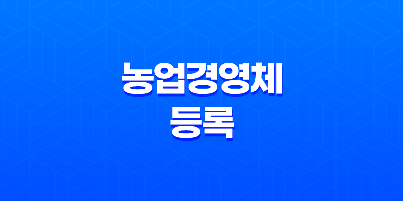 농업경영체 등록 방법과 혜택, 신청절차 안내 8 농업경영체 등록 방법과 혜택, 신청절차 안내 7