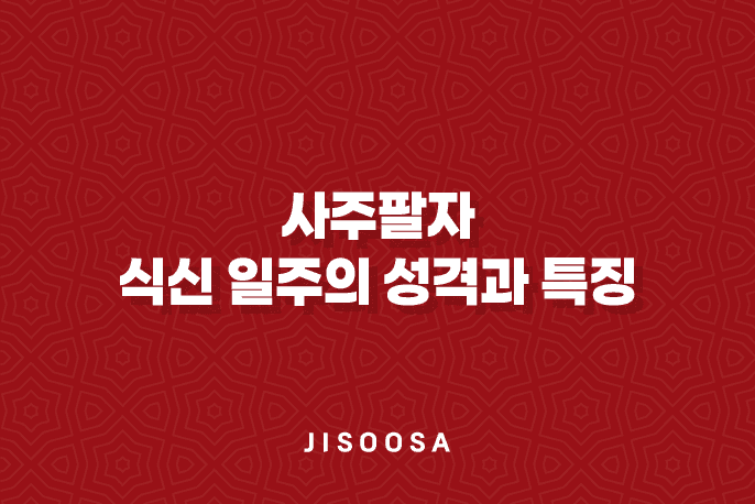 식신일주, 식신(食神) 일주의 성격과 특징 5