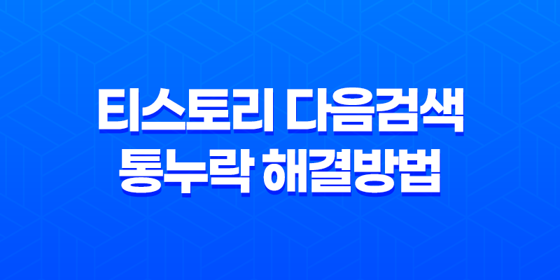 티스토리 다음검색 통누락 해결방법 - 웹문서 품질을 높이고 블로그 노출 증가 7