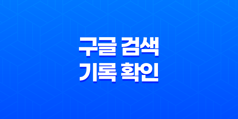 구글 검색 기록 확인 및 검색결과 삭제 방법 - 개인프라이버시를 챙기세요! 7