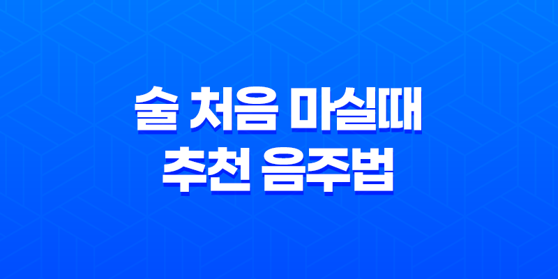 술 처음 마실때 추천 음주법 - 올바른 스타트로 건강한 술 소비하기 7