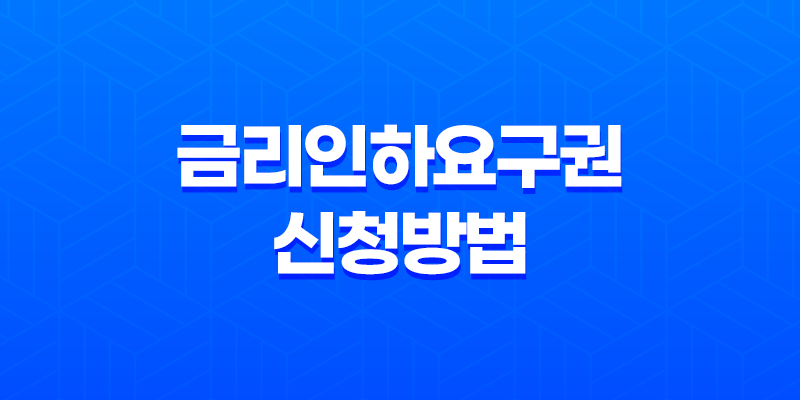 금리인하요구권 신청방법과 사례 - 금리 변경의 핵심 8 금리인하요구권 신청방법과 사례 - 금리 변경의 핵심 7