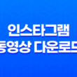 인스타그램 동영상 다운로드 방법 : 간편하고 무료로 즐기자! 25