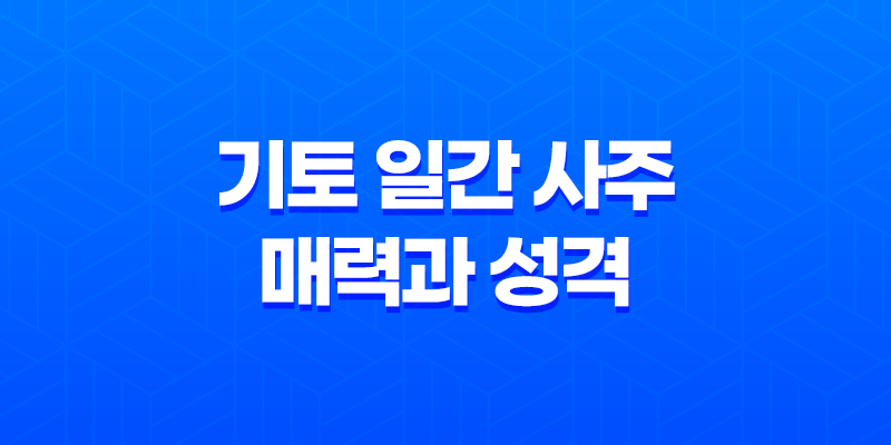 기토(己土) 일간 사주 매력과 성격 8 기토(己土) 일간 사주 매력과 성격 7