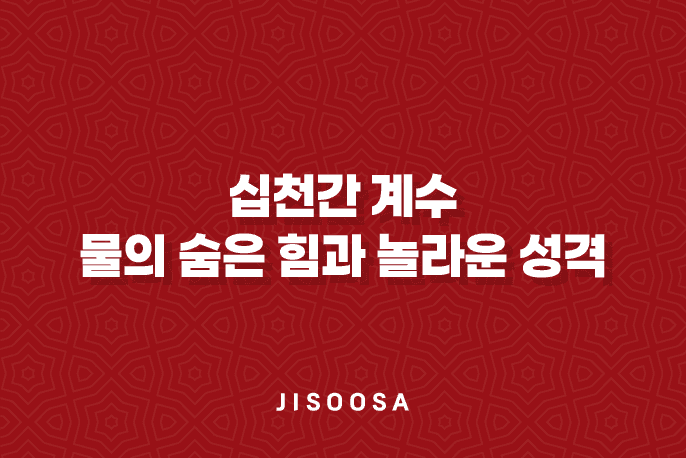 십천간(十天干) - 계수(癸水) 물의 숨은 힘과 놀라운 성격 1
