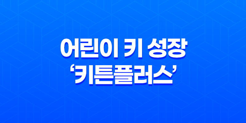 어린이 키 성장을 위한 '키튼플러스' 추천 및 효과 8 어린이 키 성장을 위한 '키튼플러스' 추천 및 효과 7