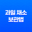 9가지 효과적인 과일 채소 보관법 15