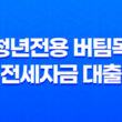 청년전용 버팀목 전세자금 대출 대상자 자격 요건 13