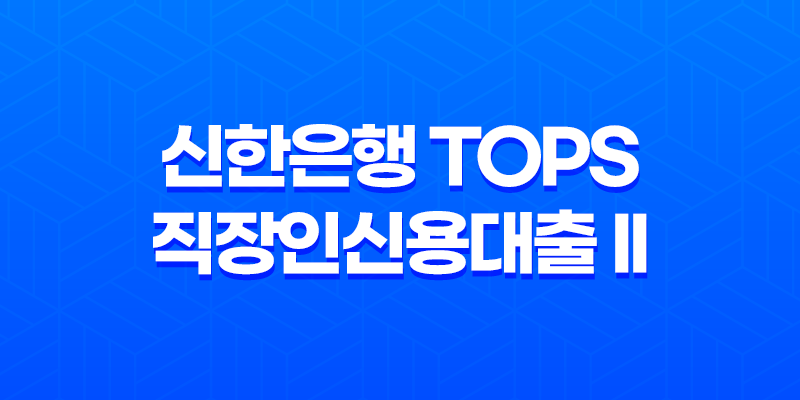 신한은행 Tops 직장인신용대출 II 금리 및 서류 준비사항 8 신한은행 Tops 직장인신용대출 II 금리 및 서류 준비사항 7