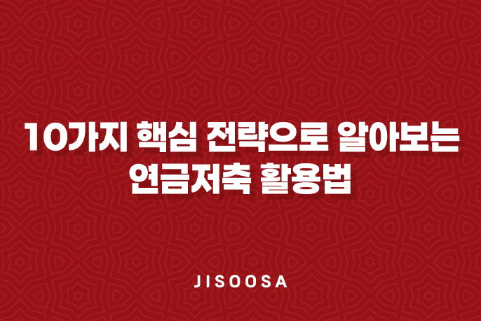 10가지 핵심 전략으로 알아보는 연금저축 활용법