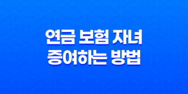 5가지 방법으로 알아보는 연금 보험 자녀에게 증여하는 방법과 세금 혜택 21