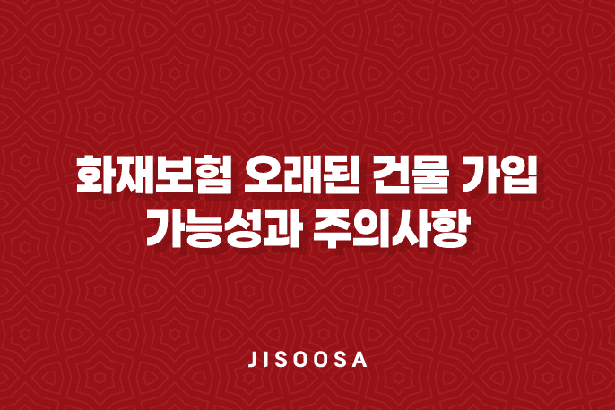 화재보험 오래된 건물 가입 가능성과 주의사항