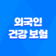 외국인 건강 보험 완벽 가이드, 2025년 최신 정보 및 가입 절차 25