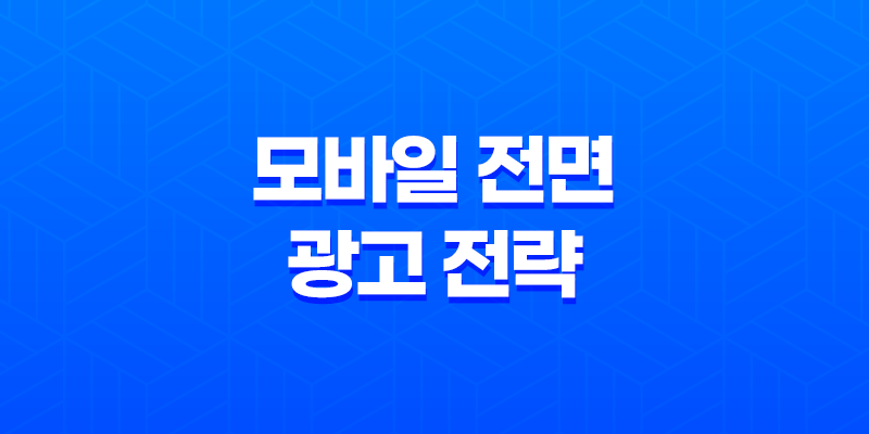 구글 애드센스 더 큰 화면에서 모바일 전면 광고 전략 8 구글 애드센스 더 큰 화면에서 모바일 전면 광고 전략 7