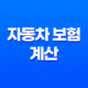 자동차 보험 계산 - 2025년 내 보험료, 가장 저렴하게 가입하는 방법 25