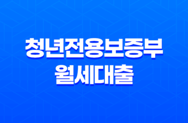 청년전용보증부 월세대출 - 주거안정을 위한 청년전용 보증부 전세 월세 보증금 대출 조건과 혜택 21
