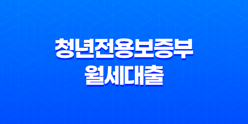 청년전용보증부 월세대출 - 주거안정을 위한 청년전용 보증부 전세 월세 보증금 대출 조건과 혜택 7