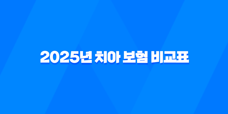 2025년 치아 보험 비교표 - 꼼꼼하게 따져보고 나에게 맞는 보험 찾기! 7