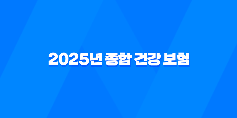 2025년 종합 건강 보험 완벽 분석 - 나에게 맞는 보험 찾기 - 종류, 추천, 비교, 가격, 가입 가이드 8 2025년 종합 건강 보험 완벽 분석 - 나에게 맞는 보험 찾기 - 종류, 추천, 비교, 가격, 가입 가이드 7
