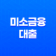 미소금융 대출, 당신의 꿈을 응원하는 든든한 금융 지원! 자격 조건부터 신청 방법까지 총정리 11