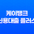 케이뱅크 신용대출 플러스 - 조건, 금리, 한도, 후기까지 완벽 정리! 11