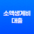 소액생계비 대출 총정리 - 조건, 금리, 후기, 신청 방법 완벽 가이드 13