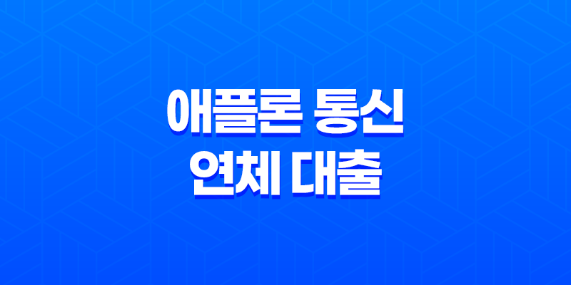애플론 통신 연체 대출 연체자를 위한 신청 방법 및 조건 155