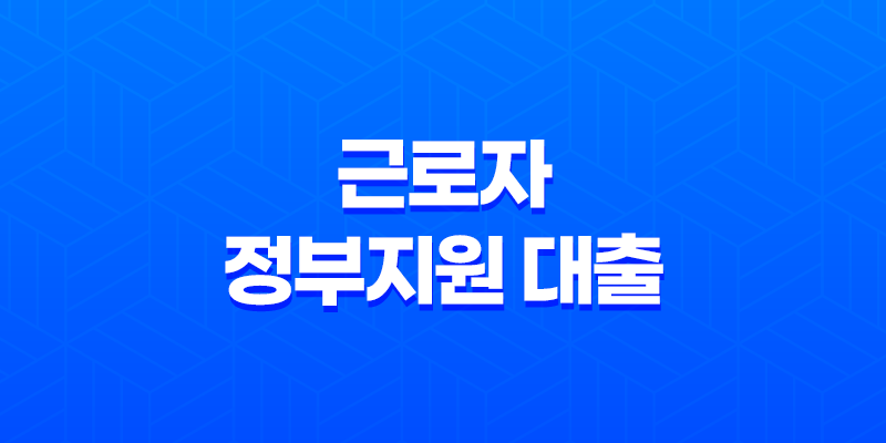 근로자 정부지원 대출 - 막막한 자금 문제, 정부 지원으로 해결해요! 저금리 상품 총정리 7
