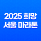 2025 희망 서울 마라톤 참가 - 꿈을 향한 레이스, 지금부터 준비해요! 11