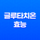 글루타치온, 피부노화방지 및 미백의 효능과 부작용 27