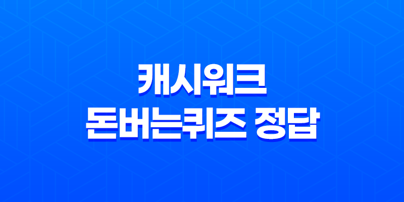 캐시워크 돈버는퀴즈 정답 알려드립니다! 8 캐시워크 돈버는퀴즈 정답 알려드립니다! 7
