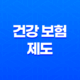 건강 보험 제도 - 2025년 바뀌는 건강 보험 제도 미리 알고 준비하세요 27
