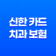 신한 카드 치과 보험 - 2025년 최신 후기, 전화 상담, 3개월 납입 조건, 완벽 해부! 13