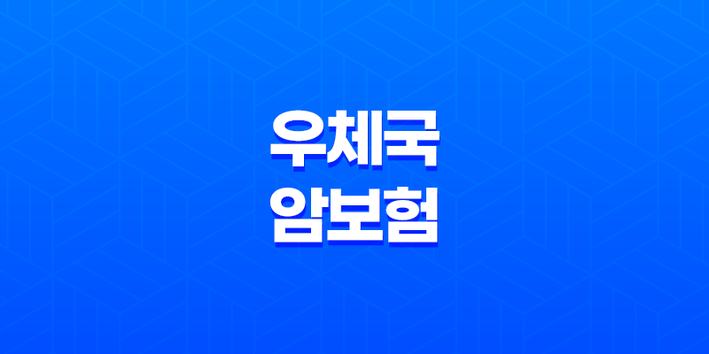 우체국 암보험 가입 방법과 보장 내용, 청구 서류 8 우체국 암보험 가입 방법과 보장 내용, 청구 서류 7