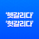 헷갈리다, 햇갈리다, 헛갈리다 중 올바른 맞춤법 사용법 알아보기 11
