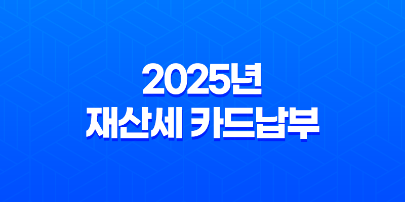 2025년 재산세 카드납부 혜택 총정리 (납부기간, 조회, 감면 꿀팁) 8 2025년 재산세 카드납부 혜택 총정리 (납부기간, 조회, 감면 꿀팁) 7