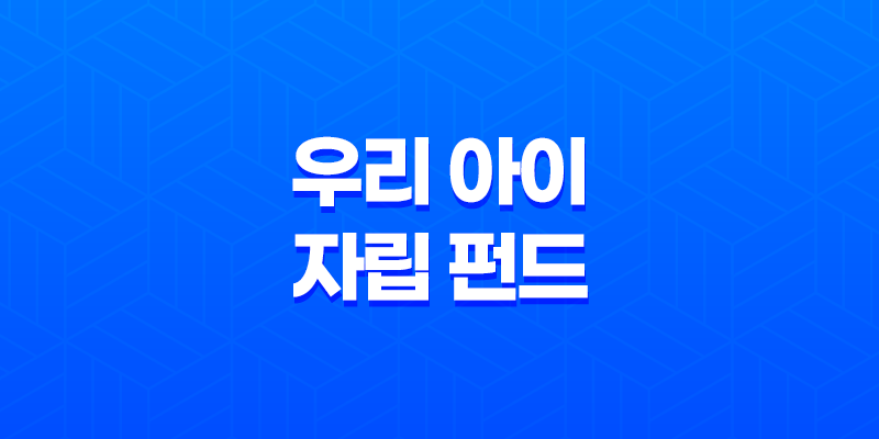 우리 아이 자립 펀드 신청방법 총정리 (조건, 혜택, 세제혜택 완벽 가이드) 8 우리 아이 자립 펀드 신청방법 총정리 (조건, 혜택, 세제혜택 완벽 가이드) 7