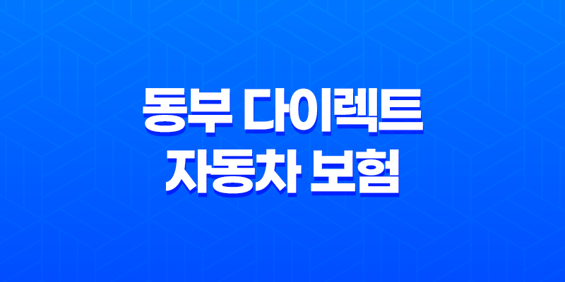 동부 다이렉트 자동차 보험 - 꼭 필요한 정보 3가지 8 동부 다이렉트 자동차 보험 - 꼭 필요한 정보 3가지 7