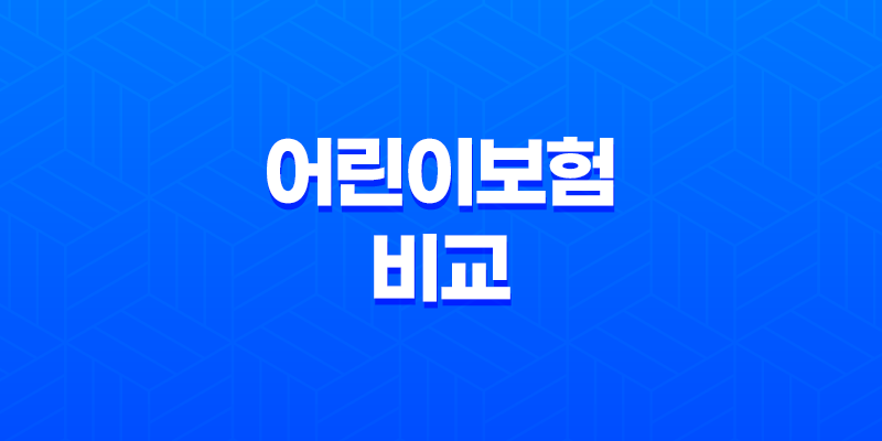 현대해상, 롯데, DB, 메리츠 어린이보험 비교 - 가입하기 전 꼭 알아봐야 할 것들 23