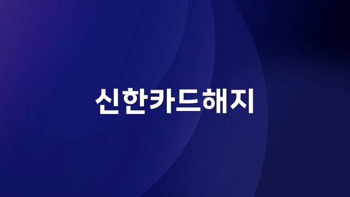 신한카드해지