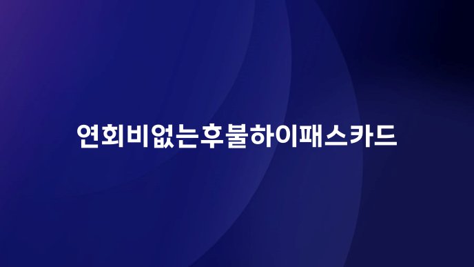 연회비없는후불하이패스카드