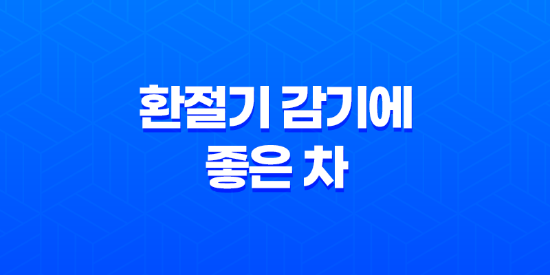 5가지 환절기 감기에 좋은 차 7