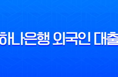 하나은행 외국인 대출 2025 최신 정보 | 한도, 조건, 비자, 서류 총정리 22 하나은행 외국인 대출 2025 최신 정보 | 한도, 조건, 비자, 서류 총정리 21