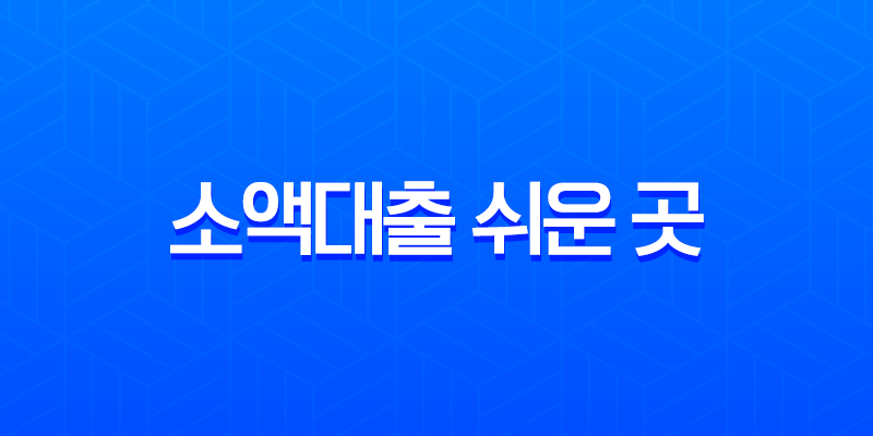소액대출 쉬운 곳 완벽정리 2025년 최신정보 (무직자, 비상금, 당일대출 조건 및 후기) 7